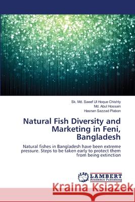 Natural Fish Diversity and Marketing in Feni, Bangladesh Chishty Sk MD Saeef Ul Hoque             Hossain MD Abul                          Plabon Hasnan Sazzad 9783659440137 LAP Lambert Academic Publishing - książka