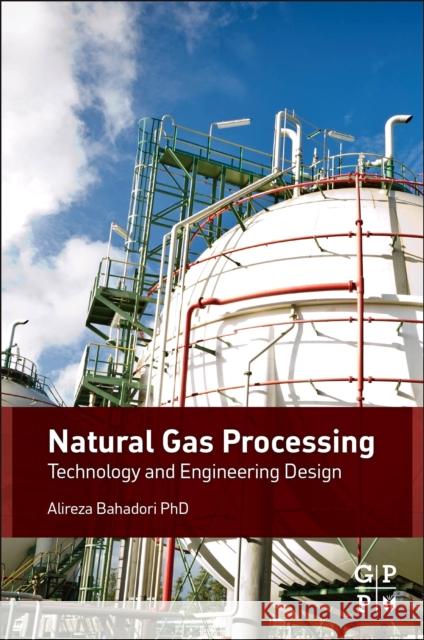 Natural Gas Processing: Technology and Engineering Design Alireza Bahadori 9780080999715 Gulf Professional Publishing - książka