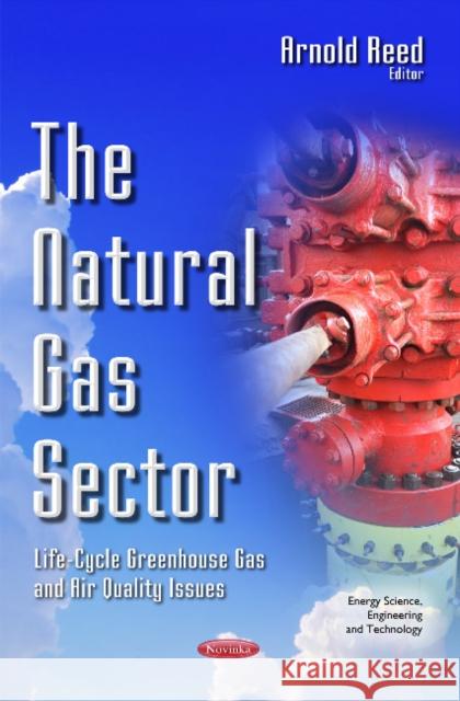 Natural Gas Sector: Life-Cycle Greenhouse Gas & Air Quality Issues Arnold Reed 9781634855280 Nova Science Publishers Inc - książka