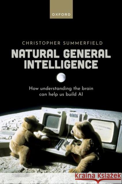 Natural General Intelligence: How Understanding the Brain Can Help Us Build AI Christopher (Department of Experimental Psychology, University of Oxford) Summerfield 9780192843883 Oxford University Press - książka