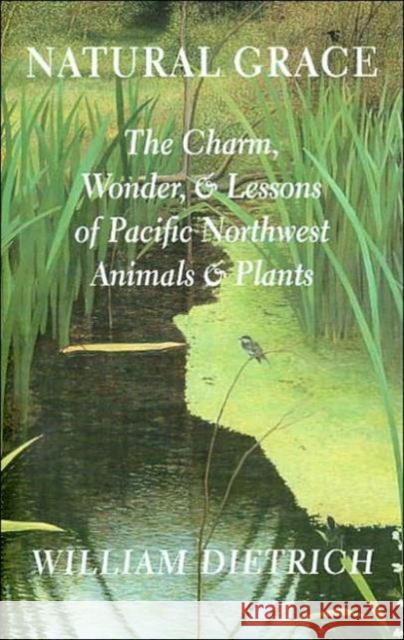 Natural Grace: The Charm, Wonder, and Lessons of Pacific Northwest Animals and Plants Dietrich, William 9780295982939 University of Washington Press - książka