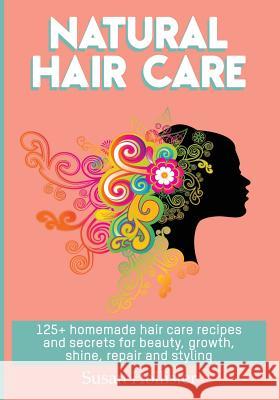 Natural Hair Care: 125+ Homemade Hair Care Recipes And Secrets For Beauty, Growth, Shine, Repair and Styling Susan Hollister 9781978302181 Createspace Independent Publishing Platform - książka