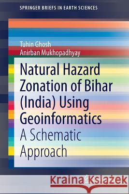 Natural Hazard Zonation of Bihar (India) Using Geoinformatics: A Schematic Approach Ghosh, Tuhin 9783319044378 Springer - książka