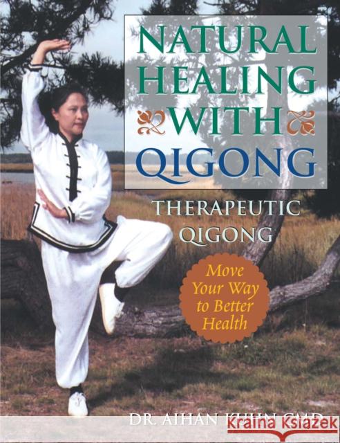 Natural Healing With Qigong: Therapeutic Qigong Dr. Aihan, C.M.D DIPL. OBT. Kuhn 9781594390012 YMAA Publication Center - książka