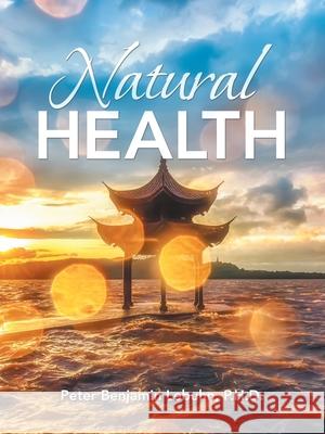 Natural Health Peter Benjamin Lebuhn, PhD 9781698701653 Trafford Publishing - książka