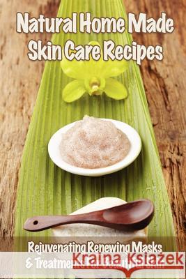 Natural Home Made Skin Care Recipes: Rejuvenating Renewing Masks & Treatments For Beautiful Skin Gordon, Mia 9781479111565 Createspace Independent Publishing Platform - książka