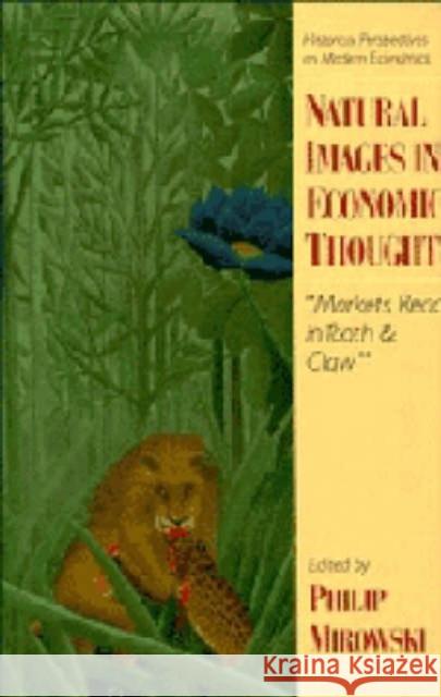 Natural Images in Economic Thought: Markets Read in Tooth and Claw Mirowski, Philip 9780521443210 Cambridge University Press - książka