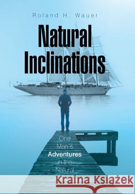 Natural Inclinations: One Man's Adventures in the Natural World Roland H Wauer 9781543457995 Xlibris - książka