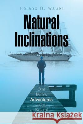Natural Inclinations: One Man's Adventures in the Natural World Roland H Wauer 9781543458008 Xlibris - książka