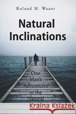 Natural Inclinations: One Man's Adventures in the Natural World Roland H. Wauer 9781643144092 Authors Press - książka
