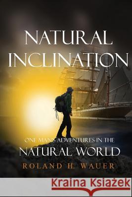 Natural Inclinations: One Man's Adventures in the Natural World Roland H. Wauer 9781949735000 Ideopage Press Solutions - książka