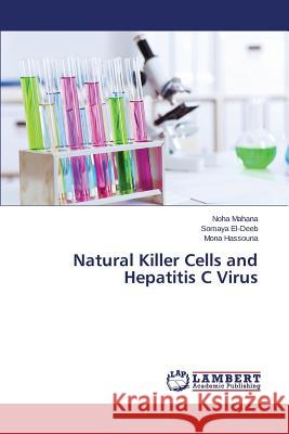 Natural Killer Cells and Hepatitis C Virus Mahana Noha                              El-Deeb Somaya                           Hassouna Mona 9783659518379 LAP Lambert Academic Publishing - książka