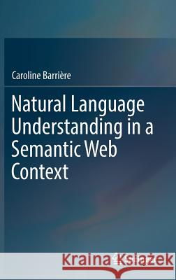 Natural Language Understanding in a Semantic Web Context Caroline Barriere 9783319413358 Springer - książka