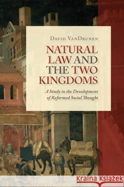 Natural Law and the Two Kingdoms: A Study in the Development of Reformed Social Thought David VanDrunen 9780802864437 Wm. B. Eerdmans Publishing Company - książka
