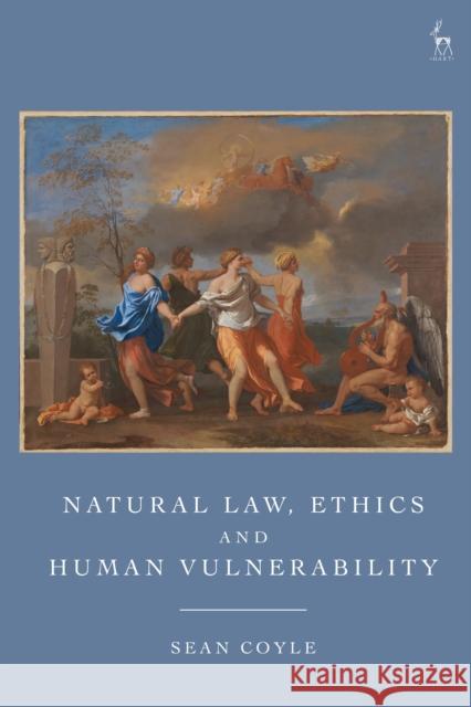 Natural Law, Ethics and Human Vulnerability Sean (University of Birmingham, UK) Coyle 9781509988518 Bloomsbury Publishing PLC - książka