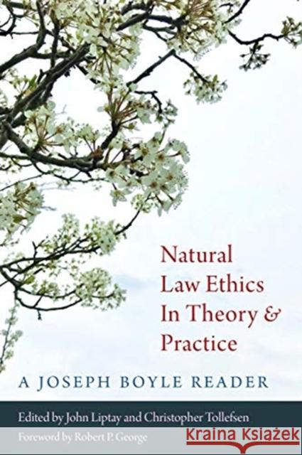 Natural Law Ethics in Theory and Practice: A Joseph Boyle Reader John Liptay Christopher Tollefsen Robert P. George 9780813232959 Catholic University of America Press - książka