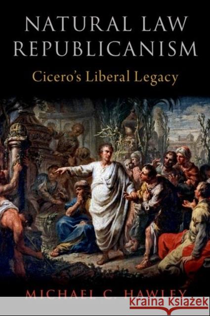 Natural Law Republicanism: Cicero's Liberal Legacy Hawley, Michael C. 9780197582336 Oxford University Press, USA - książka