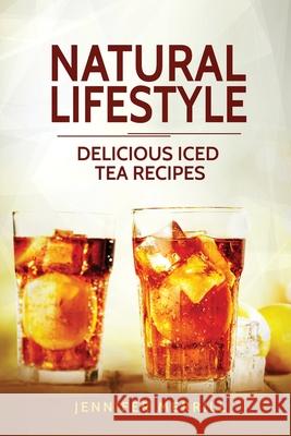 Natural Lifestyle: Delicious Iced Tea Recipes Jennifer Merrill   9781801490269 17 Books Publishing - książka