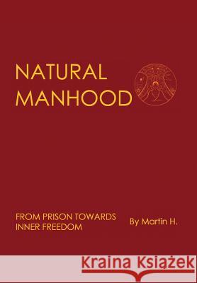 Natural Manhood: From Prison Towards Inner Freedom Martin Huiskens, Chiron Centre Anonymous 9780957485600 Chiron Centre Publishing CIC - książka