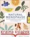 Natural Menopause: Herbal Remedies, Aromatherapy, CBT, Nutrition, Exercise, HRT...for Perimenopause, Menopause, and Beyond DK 9780241458525 Dorling Kindersley Ltd