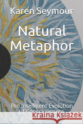 Natural Metaphor: The Intelligent Evolution of Consciousness Karen Seymour 9781728629063 Independently Published - książka