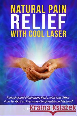 Natural Pain Relief with Cool Laser: Reducing and Eliminating Back, Joint and other Pain so You Can Feel more Comfortable and Relaxed Thomas Hauck Doug Laakso Jim P. Twomey 9781720783145 Createspace Independent Publishing Platform - książka