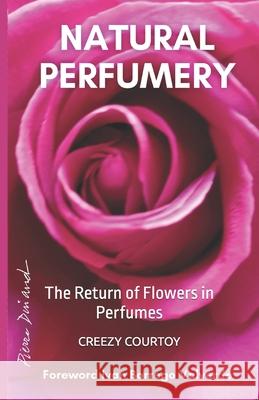 Natural Perfumery: The Return of Flowers in Perfumes Creezy Courtoy 9782956524830 Ipf - książka