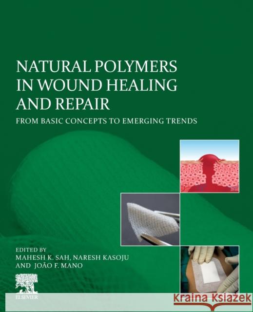 Natural Polymers in Wound Healing and Repair: From Basic Concepts to Emerging Trends Mahesh K. Sah Naresh Kasoju Joao F. Mano 9780323905145 Elsevier - książka