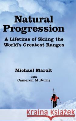 Natural Progression: A Lifetime of Skiing the World's Greatest Ranges Marolt, Michael 9781716893209 Lulu.com - książka