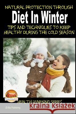 Natural Protection Through Diet In Winter - Tips And Techniques To Keep Healthy During The Cold Season Singh, Dueep Jyot 9781505675429 Createspace - książka