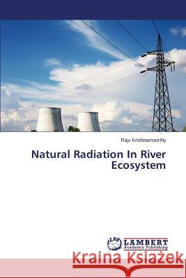 Natural Radiation in River Ecosystem Krishnamoorthy Raju 9783659390395 LAP Lambert Academic Publishing - książka