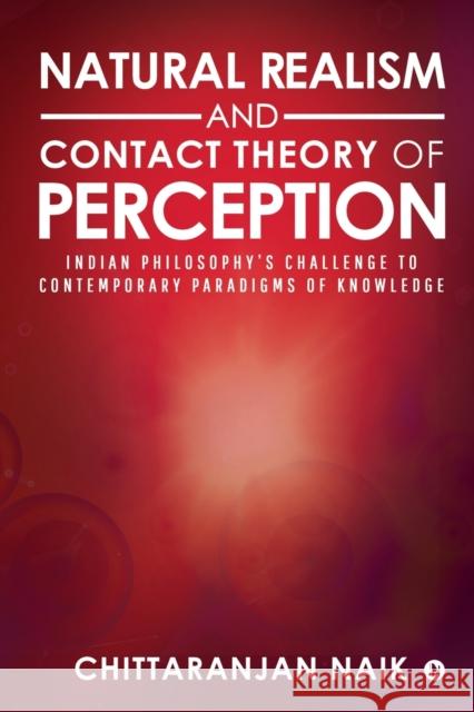 Natural Realism and Contact Theory of Perception: Indian Philosophy's Challenge to Contemporary Paradigms of Knowledge Chittaranjan Naik   9781646780129 Notion Press - książka