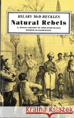 Natural Rebels: A Social History of Enslaved Women in Barbados Hilary Beckles 9780813515113 Rutgers University Press - książka