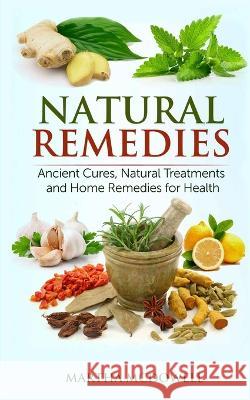 Natural Remedies - Ancient Cures, Natural Treatments and Home Remedies for Health Martha McDowell   9781088144916 IngramSpark - książka