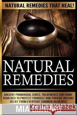 Natural Remedies - Mia Conrad: Ancient Primordial Cures, Treatments And Home Remedies To Protect Yourself And Provide Instant Relief From Everyday Co Conrad, Mia 9781515067146 Createspace - książka