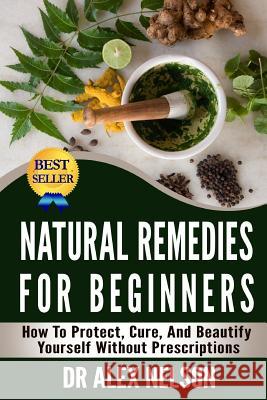 Natural Remedies For Beginners: How To Protect, Cure And Beautify Yourself Without Prescriptions Nelson, Alex 9781503048522 Createspace - książka