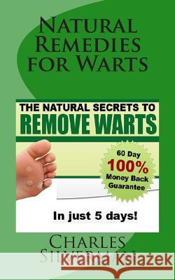 Natural Remedies for Warts: The Natural Secrets to Remove Warts in 5 Days! Charles Silverma 9781492156192 Createspace Independent Publishing Platform - książka