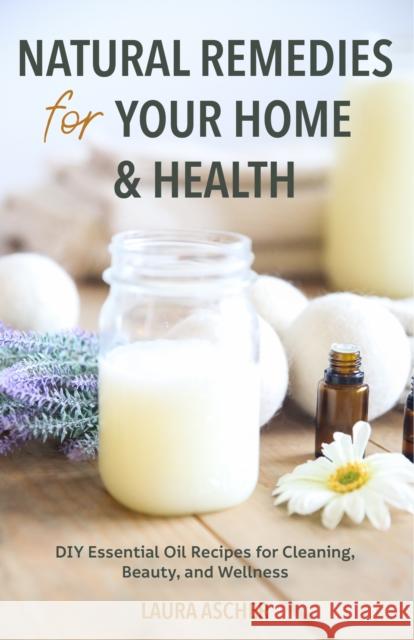 Natural Remedies for Your Home & Health: DIY Essential Oils Recipes for Cleaning, Beauty, and Wellness (Natural Life Guide) Ascher, Laura 9781642505481 Mango - książka