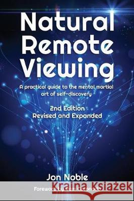 Natural Remote Viewing: A practical guide to the mental martial art of self-discovery Noble, Jon 9781938815034 Jon Noble - książka