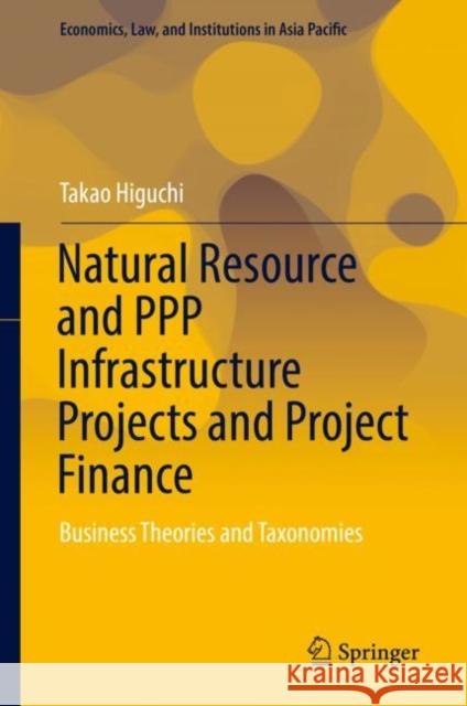 Natural Resource and PPP Infrastructure Projects and Project Finance: Business Theories and Taxonomies Higuchi, Takao 9789811322143 Springer - książka