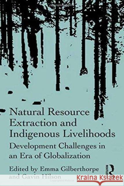 Natural Resource Extraction and Indigenous Livelihoods: Development Challenges in an Era of Globalization Gavin Hilson Emma Gilberthorpe  9781138245501 Routledge - książka