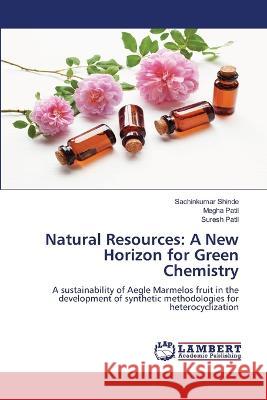 Natural Resources: A New Horizon for Green Chemistry Sachinkumar Shinde, Megha Patil, Suresh Patil 9786205500644 LAP Lambert Academic Publishing - książka