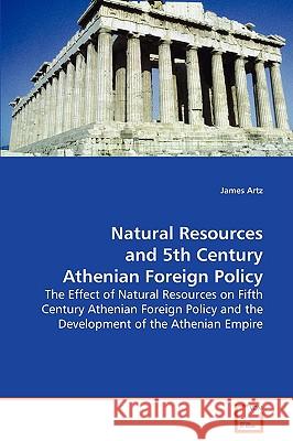 Natural Resources and 5th Century Athenian Foreign Policy James Artz 9783639086676 VDM Verlag - książka