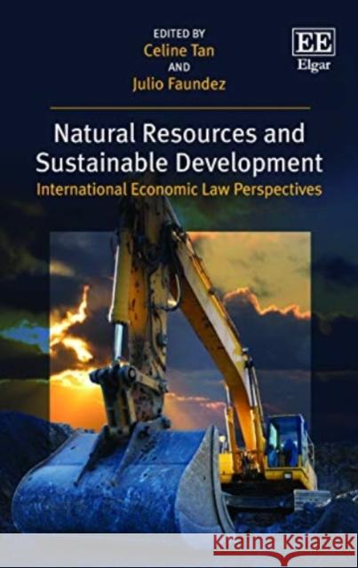 Natural Resources and Sustainable Development: International Economic Law Perspectives Celine Tan Julio Faundez  9781789901030 Edward Elgar Publishing Ltd - książka