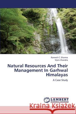 Natural Resources and Their Management in Garhwal Himalayas Sharma Ramesh C.                         Chandra Vipin 9783659251504 LAP Lambert Academic Publishing - książka