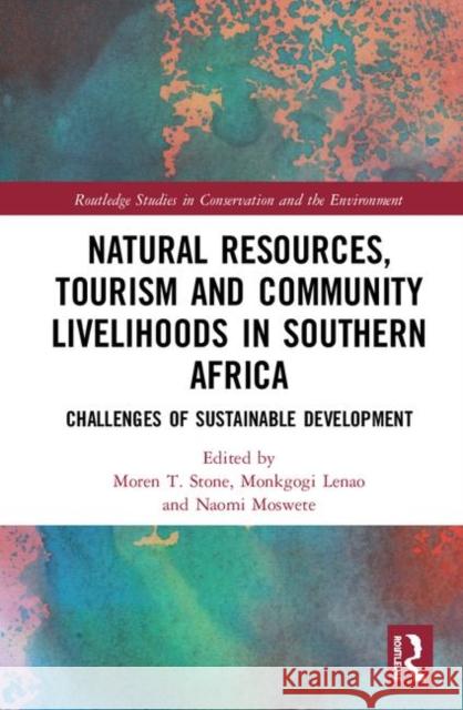 Natural Resources, Tourism and Community Livelihoods in Southern Africa: Challenges of Sustainable Development Moren T. Stone Monkgogi Lenao Naomi Moswete 9780367254124 Routledge - książka