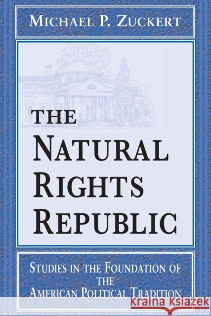 Natural Rights Republic: Studies in the Foundation of the American Political Tradition Zuckert, Michael P. 9780268014872 University of Notre Dame Press - książka