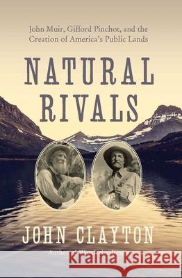 Natural Rivals: John Muir, Gifford Pinchot, and the Creation of America's Public Lands John Clayton 9781643136097 Pegasus Books - książka