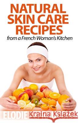 Natural Skin Care Recipes from a French Woman's Kitchen Elodie Lefrancois 9781500576585 Createspace - książka