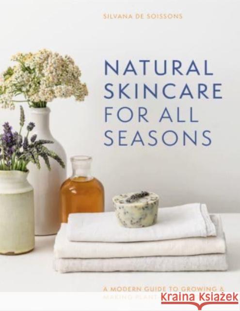 Natural Skincare For All Seasons : A modern guide to growing & making plant-based products SILVANA DE TOTI SOIS 9781911663812 QUARTO PUBLISHING GROUP - książka